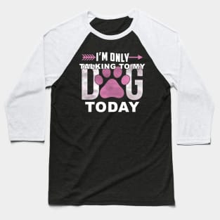 I'm Only Talking To My Dog Today Baseball T-Shirt